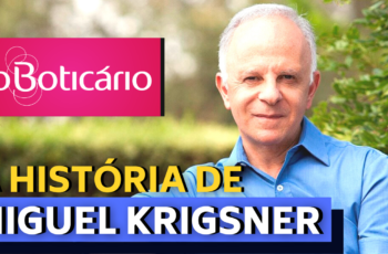 DE IMIGRANTE A BILIONÁRIO – A HISTÓRIA DE MIGUEL KRIGSNER E DO ”O BOTICÁRIO”