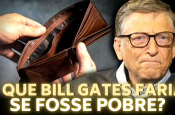 O QUE BILL GATES FARIA SE FOSSE POBRE?